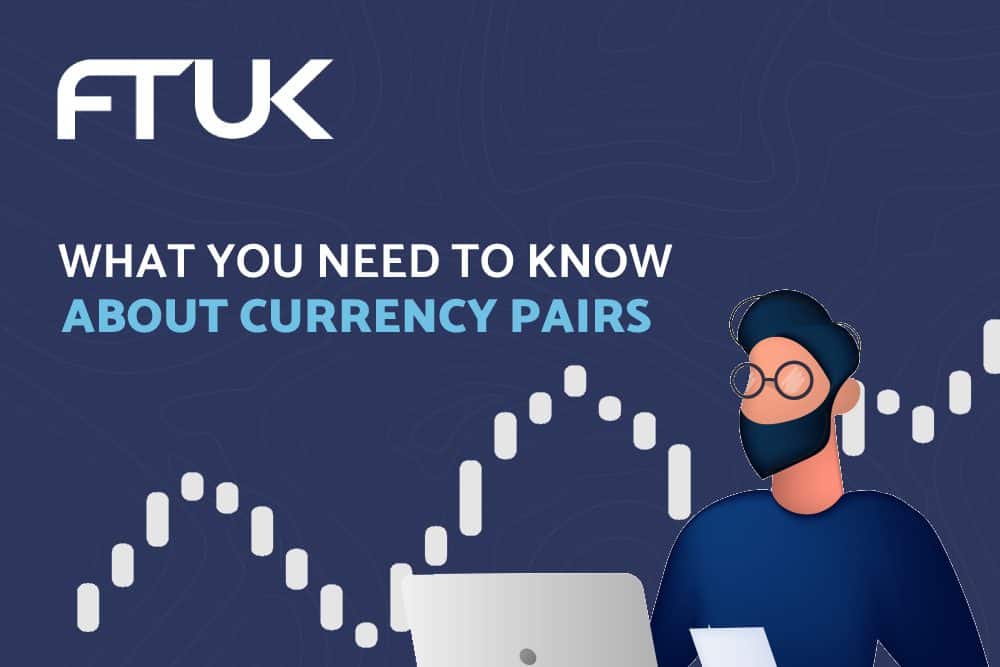 WHAT YOU NEED TO KNOW ABOUT CURRENCY PAIRS