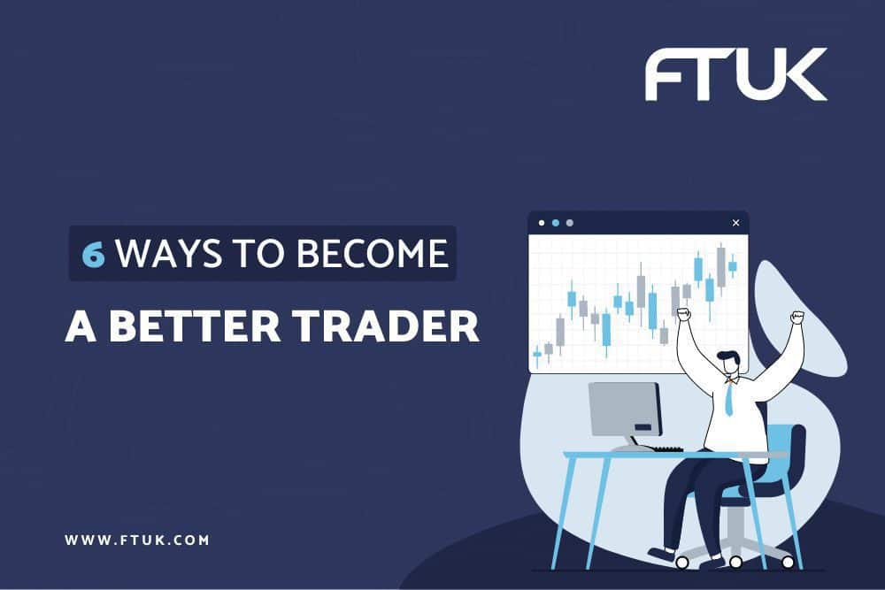 6 WAYS TO BECOME A BETTER TRADER