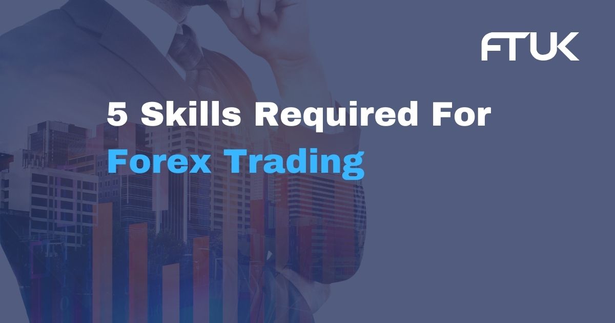 5 Skills Required For Forex Trading