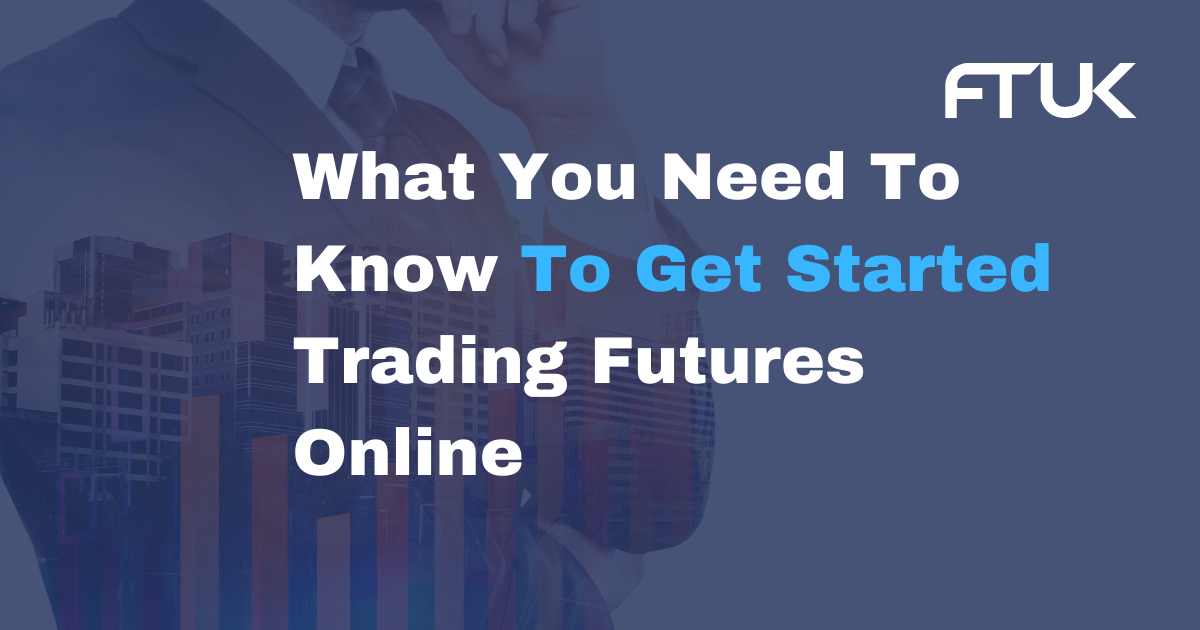 What You Need To Know To Get Started Trading Futures Online